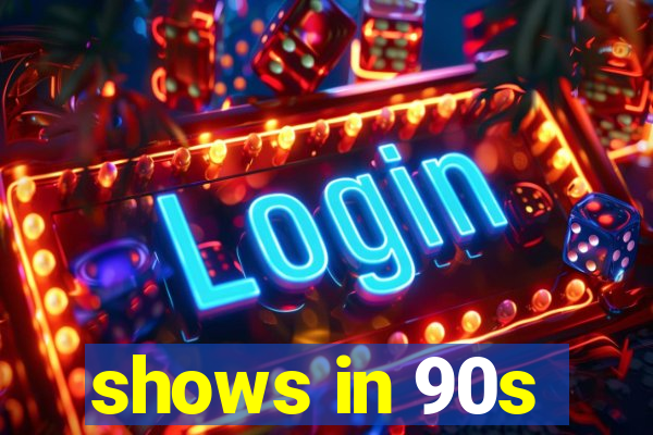 shows in 90s